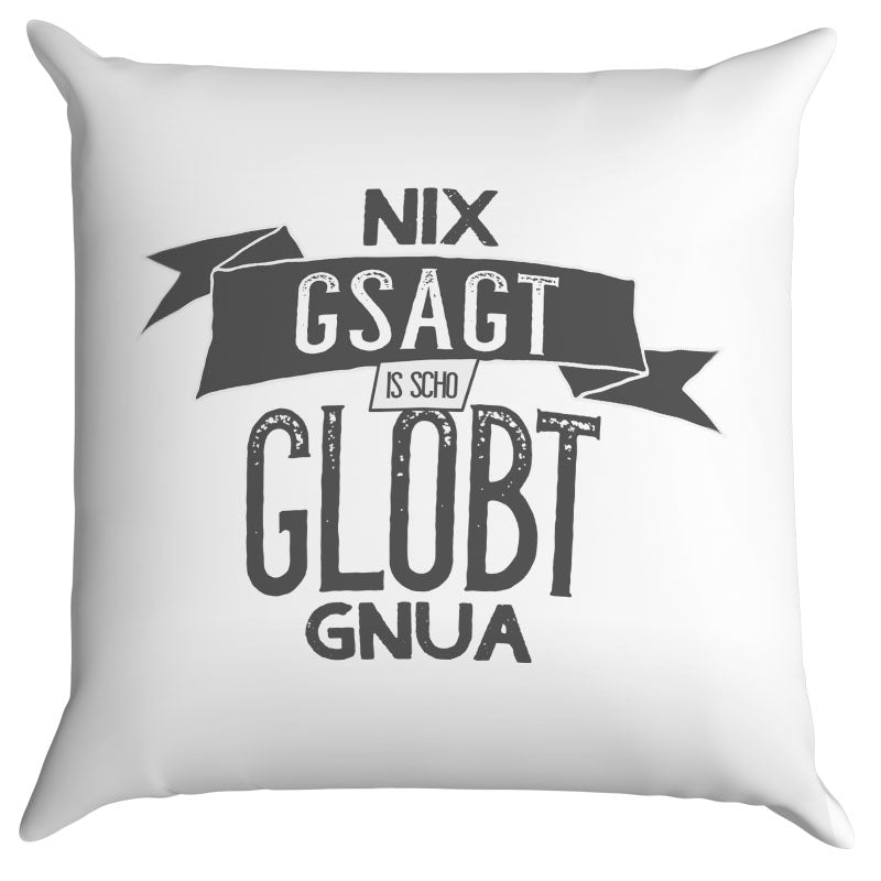 Kissen Nix Gsagt is scho Globt gnua